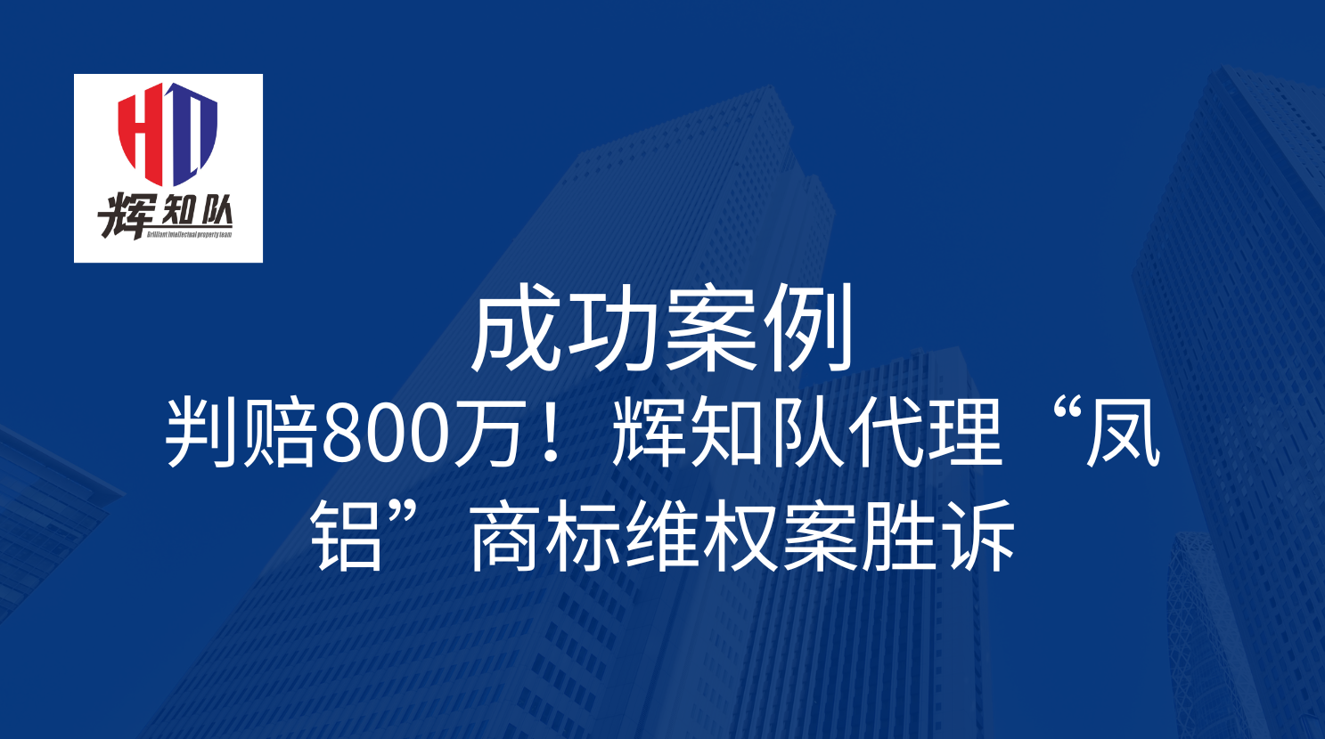 判赔800万！辉知队代理“凤铝”商标维权案胜诉